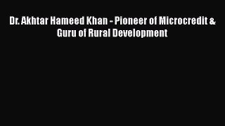 PDF Dr. Akhtar Hameed Khan - Pioneer of Microcredit & Guru of Rural Development  Read Online