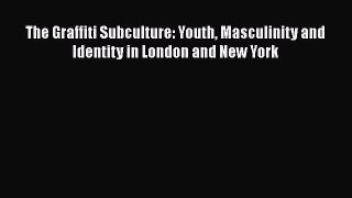 PDF The Graffiti Subculture : Youth Masculinity and Identity in London and New York  EBook