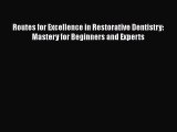 [PDF] Routes for Excellence in Restorative Dentistry: Mastery for Beginners and Experts [Read]