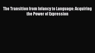 Read The Transition from Infancy to Language: Acquiring the Power of Expression Ebook Free