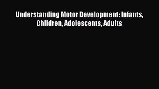 Read Understanding Motor Development: Infants Children Adolescents Adults Ebook Free