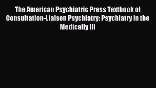 Read The American Psychiatric Press Textbook of Consultation-Liaison Psychiatry: Psychiatry