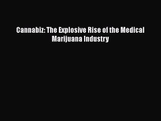 Download Cannabiz: The Explosive Rise of the Medical Marijuana Industry Free Books