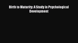 Read Birth to Maturity: A Study in Psychological Development Ebook Free