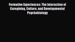 Read Formative Experiences: The Interaction of Caregiving Culture and Developmental Psychobiology