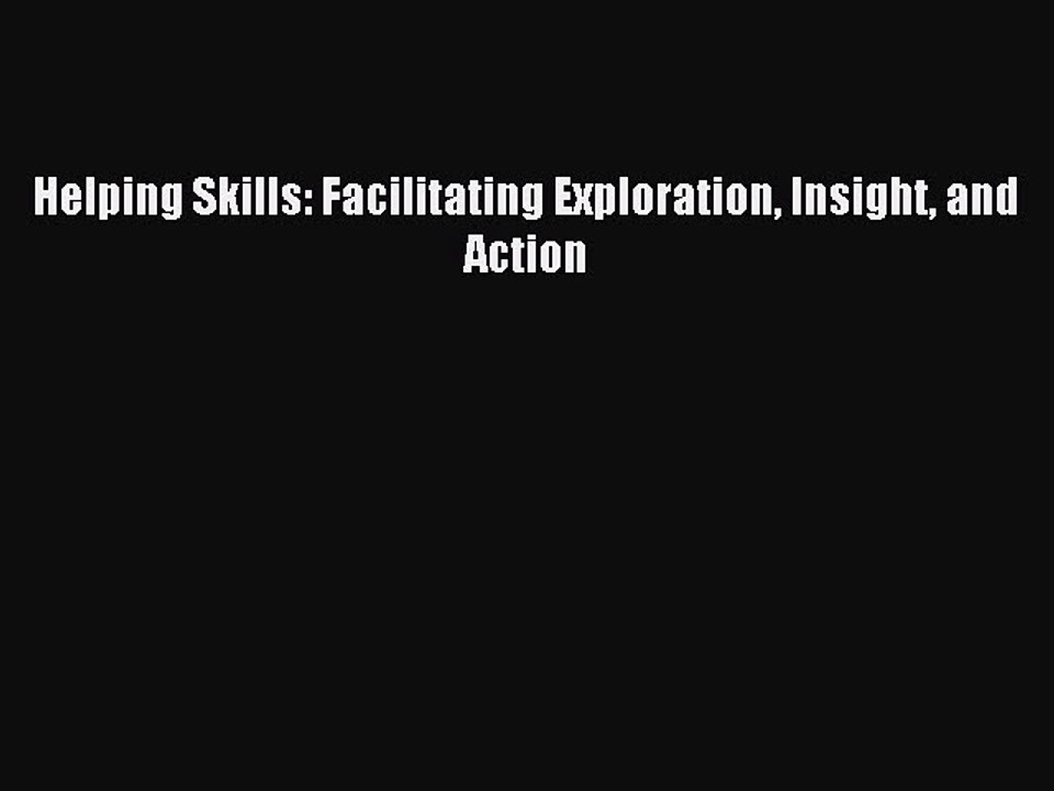 Read Helping Skills: Facilitating Exploration Insight and Action Ebook Free