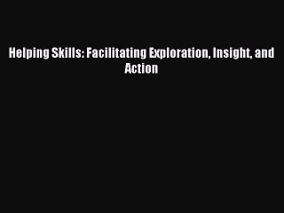 Read Helping Skills: Facilitating Exploration Insight and Action Ebook Free