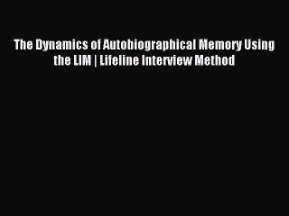 Read The Dynamics of Autobiographical Memory Using the LIM | Lifeline Interview Method PDF