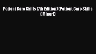 [PDF] Patient Care Skills (7th Edition) (Patient Care Skills ( Minor)) [Download] Online