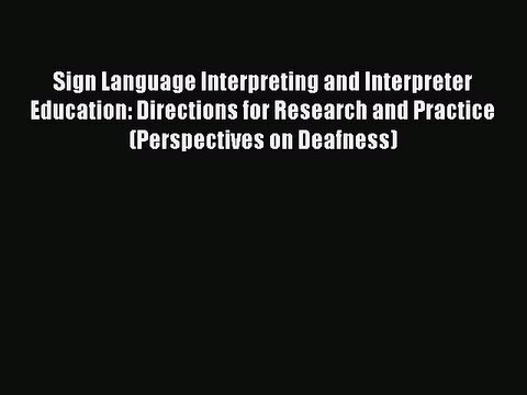 Read Sign Language Interpreting and Interpreter Education: Directions for Research and Practice