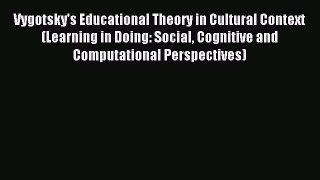 Read Vygotsky's Educational Theory in Cultural Context (Learning in Doing: Social Cognitive