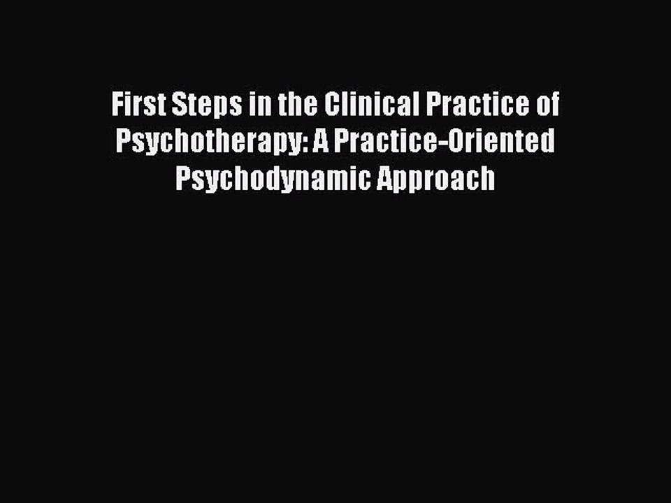 Read First Steps in the Clinical Practice of Psychotherapy: A Practice-Oriented Psychodynamic