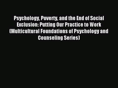 Read Psychology Poverty and the End of Social Exclusion: Putting Our Practice to Work (Multicultural