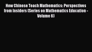 Read How Chinese Teach Mathematics: Perspectives from Insiders (Series on Mathematics Education