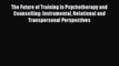 Read The Future of Training in Psychotherapy and Counselling: Instrumental Relational and Transpersonal