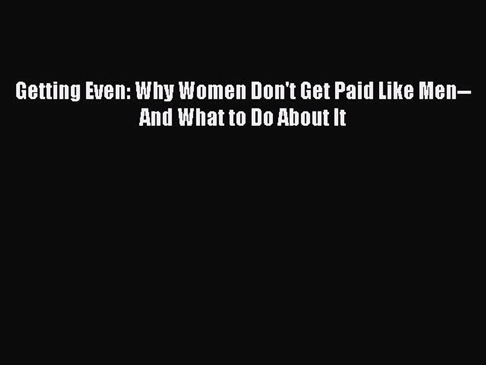 PDF Getting Even: Why Women Don't Get Paid Like Men--And What to Do About It Free Books