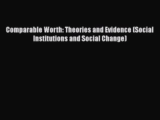 PDF Comparable Worth: Theories and Evidence (Social Institutions and Social Change)  Read Online