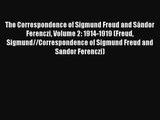 [Read book] The Correspondence of Sigmund Freud and Sándor Ferenczi Volume 2: 1914-1919 (Freud