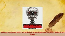 Download  When Robots Kill Artificial Intelligence under Criminal Law Ebook Online