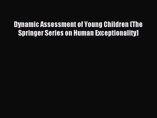 Read Dynamic Assessment of Young Children (The Springer Series on Human Exceptionality) Ebook