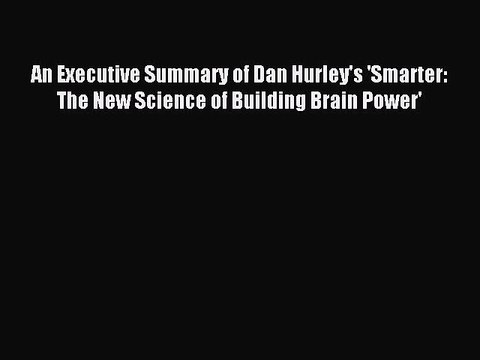 Read An Executive Summary of Dan Hurley's 'Smarter: The New Science of Building Brain Power'