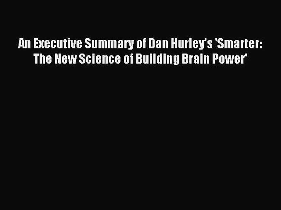 Read An Executive Summary of Dan Hurley's 'Smarter: The New Science of Building Brain Power'