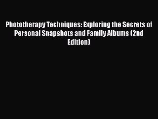 [Read book] Phototherapy Techniques: Exploring the Secrets of Personal Snapshots and Family