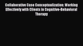 [Read book] Collaborative Case Conceptualization: Working Effectively with Clients in Cognitive-Behavioral