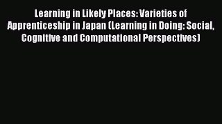 Read Learning in Likely Places: Varieties of Apprenticeship in Japan (Learning in Doing: Social