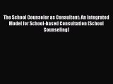 [Read book] The School Counselor as Consultant: An Integrated Model for School-based Consultation