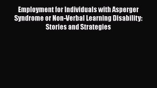 [Read book] Employment for Individuals with Asperger Syndrome or Non-Verbal Learning Disability: