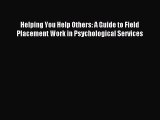 Read Helping You Help Others: A Guide to Field Placement Work in Psychological Services Ebook