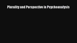 Download Plurality and Perspective in Psychoanalysis PDF Online