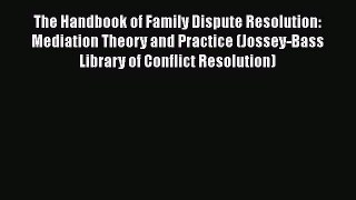 [Read book] The Handbook of Family Dispute Resolution: Mediation Theory and Practice (Jossey-Bass
