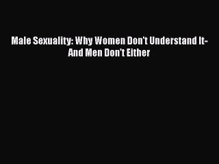 [Read book] Male Sexuality: Why Women Don't Understand It-And Men Don't Either [Download] Online