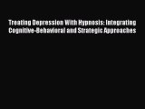 [Read book] Treating Depression With Hypnosis: Integrating Cognitive-Behavioral and Strategic