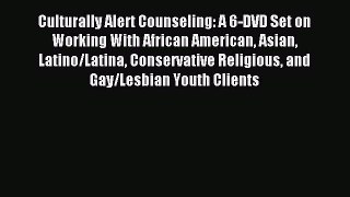 Read Culturally Alert Counseling: A 6-DVD Set on Working With African American Asian Latino/Latina