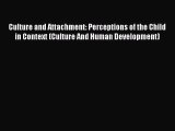Read Culture and Attachment: Perceptions of the Child in Context (Culture And Human Development)