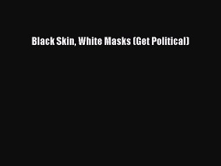 Read Black Skin White Masks (Get Political) Ebook Free