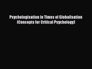 Read Psychologisation in Times of Globalisation (Concepts for Critical Psychology) PDF Free