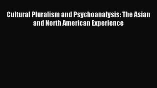 Read Cultural Pluralism and Psychoanalysis: The Asian and North American Experience Ebook Free