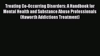 [Read book] Treating Co-Occurring Disorders: A Handbook for Mental Health and Substance Abuse