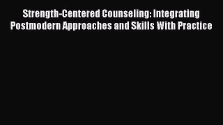 [Read book] Strength-Centered Counseling: Integrating Postmodern Approaches and Skills With