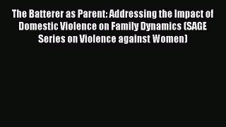 [Read book] The Batterer as Parent: Addressing the Impact of Domestic Violence on Family Dynamics