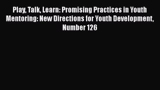 [Read book] Play Talk Learn: Promising Practices in Youth Mentoring: New Directions for Youth