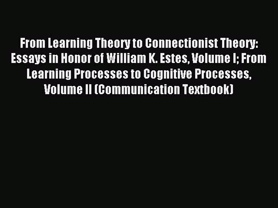 Read From Learning Theory to Connectionist Theory: Essays in Honor of William K. Estes Volume