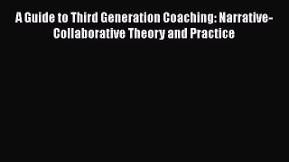 [Read book] A Guide to Third Generation Coaching: Narrative-Collaborative Theory and Practice