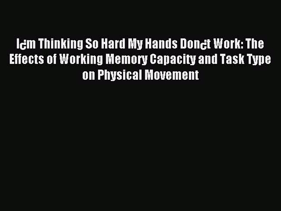 Download I¿m Thinking So Hard My Hands Don¿t Work: The Effects of Working Memory Capacity and