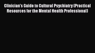 [Read book] Clinician's Guide to Cultural Psychiatry (Practical Resources for the Mental Health