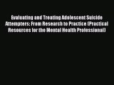 [Read book] Evaluating and Treating Adolescent Suicide Attempters: From Research to Practice